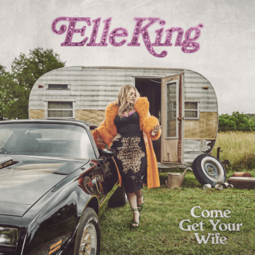 Elle King Album Come Get Your Wife Lyrics